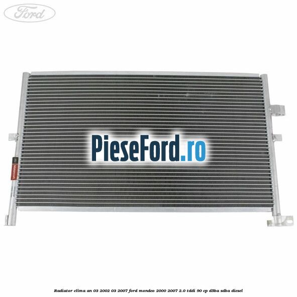 Radiator clima an 03/2002-03/2007 Ford Mondeo 2000-2007 2.0 TDDI 90 cp D5BA, SDBA diesel