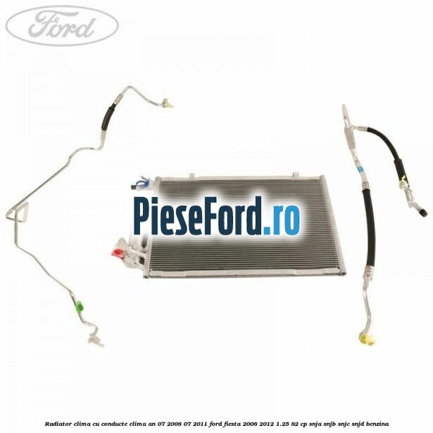 Radiator clima cu conducte clima an 07/2008-07/2011 Ford Fiesta 2008-2012 1.25 82 cp Radiator clima cu conducte clima an 07/2008-07/2011 Ford Fiesta 2008-2012 1.25 82 cp SNJA, SNJB, SNJC, SNJD benzina
