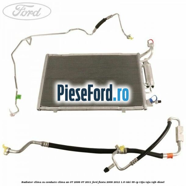 Radiator clima cu conducte clima an 07/2008-07/2011 Ford Fiesta 2008-2012 1.6 TDCi 95 cp T3JA, TZJA, TZJB diesel