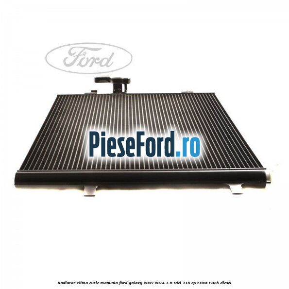 Radiator clima cutie manuala Ford Galaxy 2007-2014 1.6 TDCi 115 cp T1WA, T1WB diesel