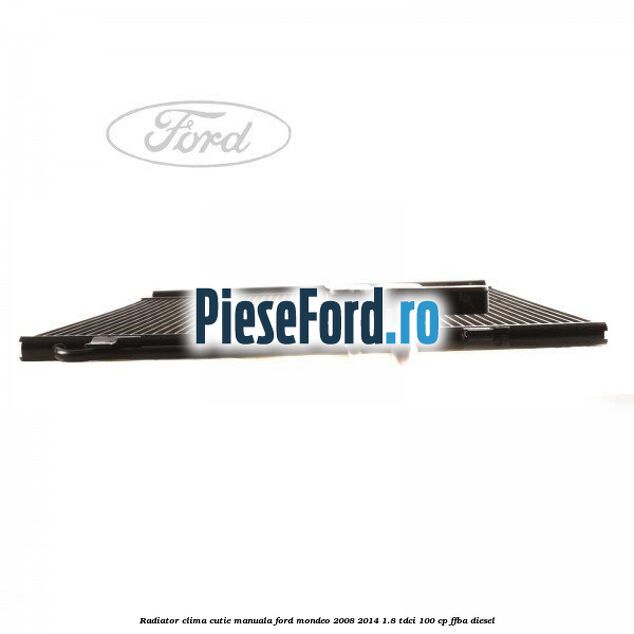 Radiator clima cutie manuala Ford Mondeo 2008-2014 1.8 TDCi 100 cp Radiator clima cutie manuala Ford Mondeo 2008-2014 1.8 TDCi 100 cp FFBA diesel