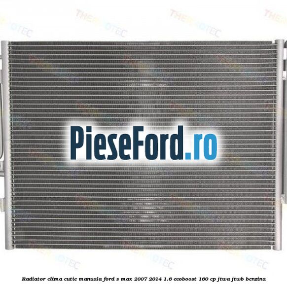 Radiator clima cutie manuala Ford S-Max 2007-2014 1.6 EcoBoost 160 cp JTWA, JTWB benzina