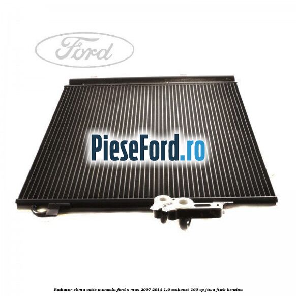 Radiator clima cutie manuala Ford S-Max 2007-2014 1.6 EcoBoost 160 cp JTWA, JTWB benzina
