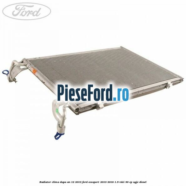 Radiator clima dupa an 12/2013 Ford EcoSport 2013-2018 1.5 TDCi 90 cp UGJE diesel