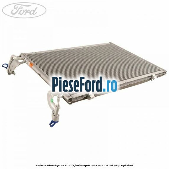 Radiator clima dupa an 12/2013 Ford EcoSport 2013-2018 1.5 TDCi 95 cp XVJD diesel