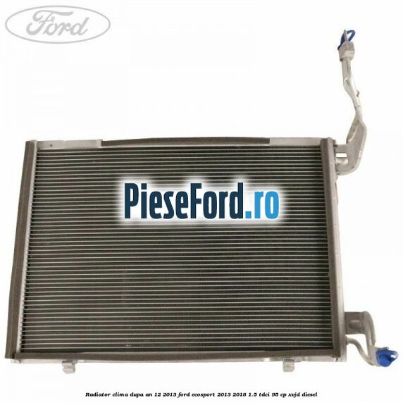 Radiator clima dupa an 12/2013 Ford EcoSport 2013-2018 1.5 TDCi 95 cp XVJD diesel