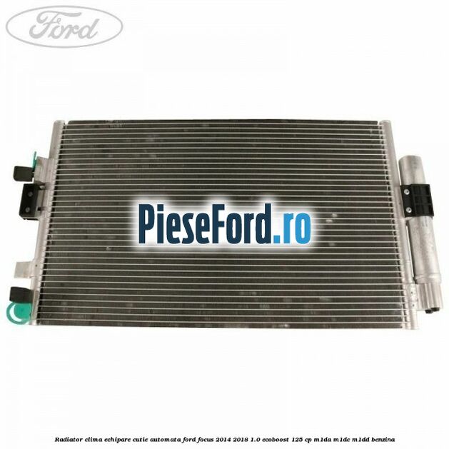 Radiator clima echipare cutie automata Ford Focus 2014-2018 1.0 EcoBoost 125 cp M1DA, M1DC, M1DD benzina