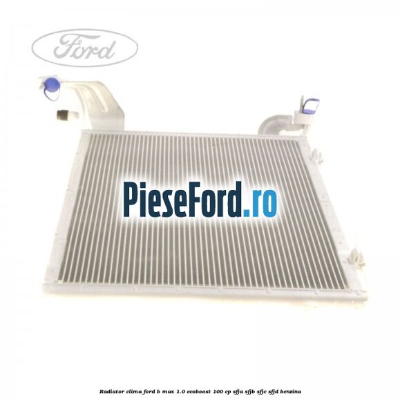 Radiator clima Ford B-Max 1.0 EcoBoost 100 cp SFJA, SFJB, SFJC, SFJD benzina