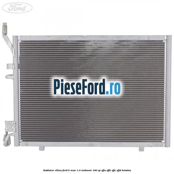 Radiator clima Ford B-Max 1.0 EcoBoost 100 cp SFJA, SFJB, SFJC, SFJD benzina