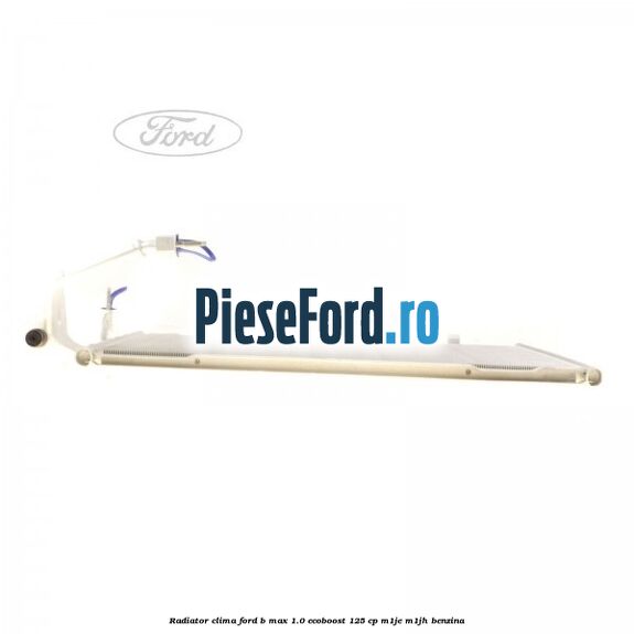 Radiator clima Ford B-Max 1.0 EcoBoost 125 cp M1JE, M1JH benzina