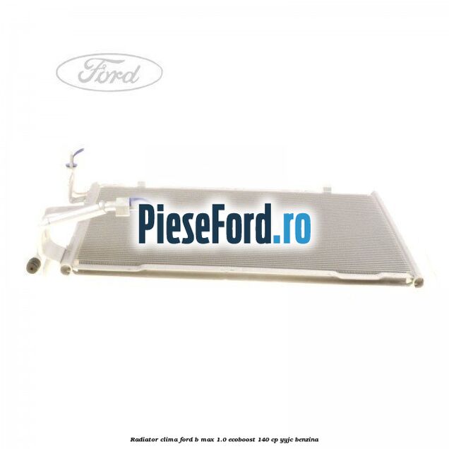 Radiator clima Ford B-Max 1.0 EcoBoost 140 cp