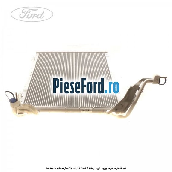 Radiator clima Ford B-Max 1.5 TDCi 75 cp UGJC, UGJG, XUJA, XUJB diesel