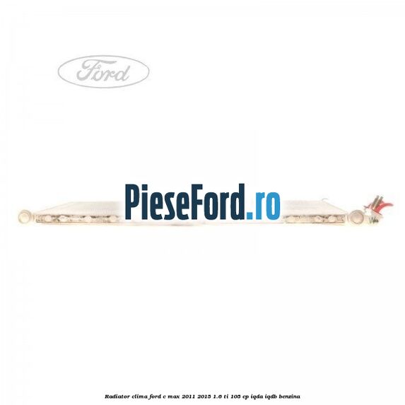 Radiator clima Ford C-Max 2011-2015 1.6 Ti 105 cp Radiator clima Ford C-Max 2011-2015 1.6 Ti 105 cp IQDA, IQDB benzina