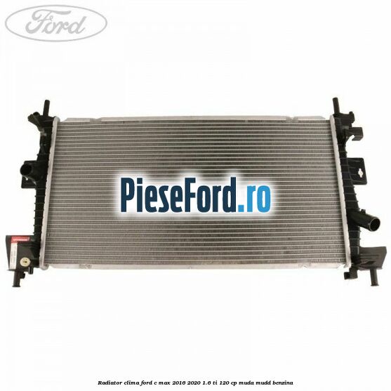 Radiator clima Ford C-Max 2016-2020 1.6 Ti 120 cp MUDA, MUDD benzina