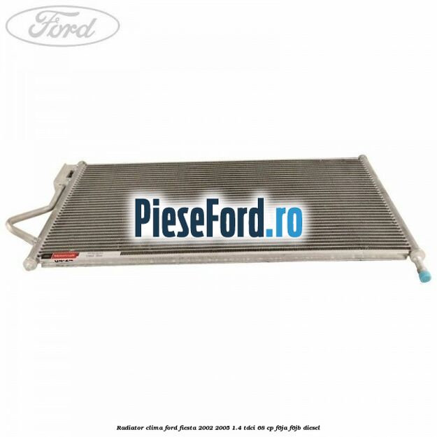Radiator clima Ford Fiesta 2002-2005 1.4 TDCi 68 cp F6JA, F6JB diesel