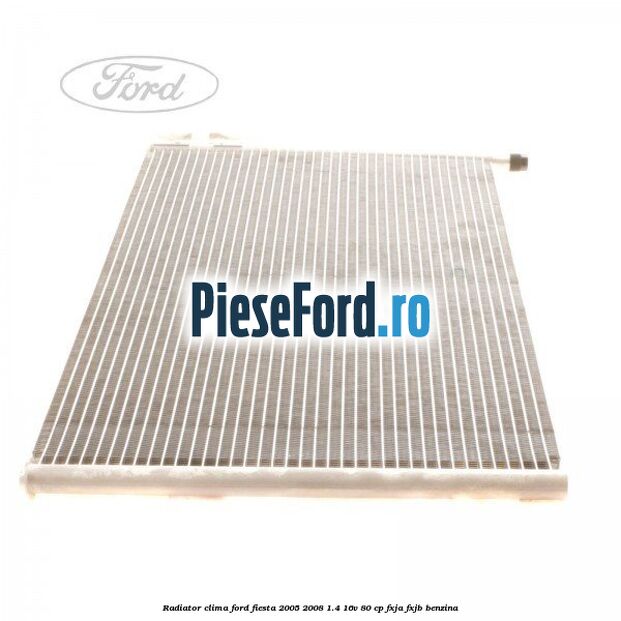 Radiator clima Ford Fiesta 2005-2008 1.4 16V 80 cp Radiator clima Ford Fiesta 2005-2008 1.4 16V 80 cp FXJA, FXJB benzina