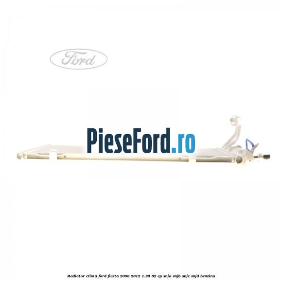 Radiator clima Ford Fiesta 2008-2012 1.25 82 cp Radiator clima Ford Fiesta 2008-2012 1.25 82 cp SNJA, SNJB, SNJC, SNJD benzina