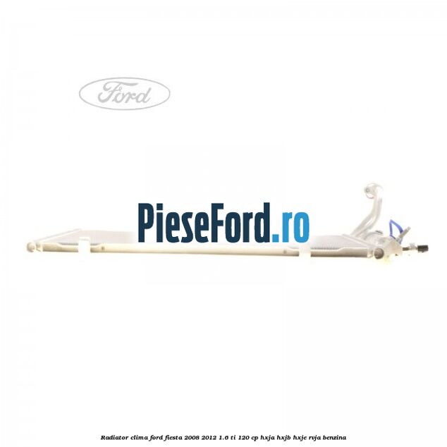 Radiator clima Ford Fiesta 2008-2012 1.6 Ti 120 cp HXJA, HXJB, HXJE, RVJA benzina