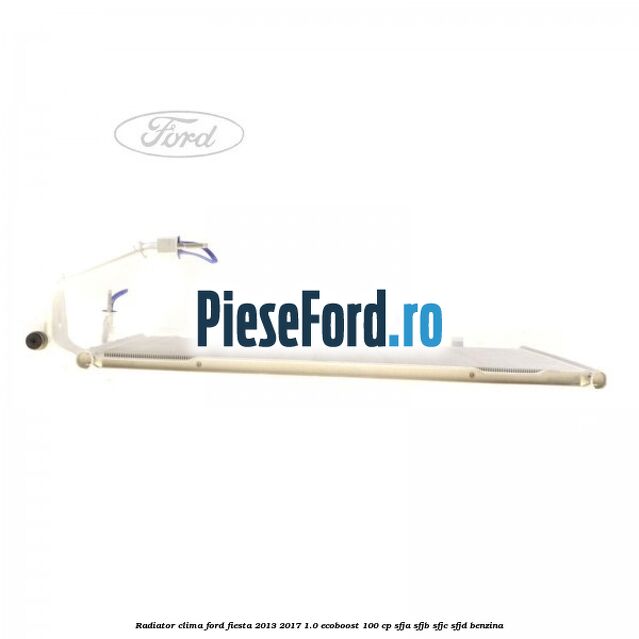 Radiator clima Ford Fiesta 2013-2017 1.0 EcoBoost 100 cp SFJA, SFJB, SFJC, SFJD benzina