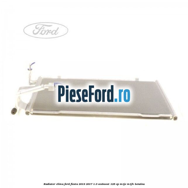Radiator clima Ford Fiesta 2013-2017 1.0 EcoBoost 125 cp M1JE, M1JH benzina