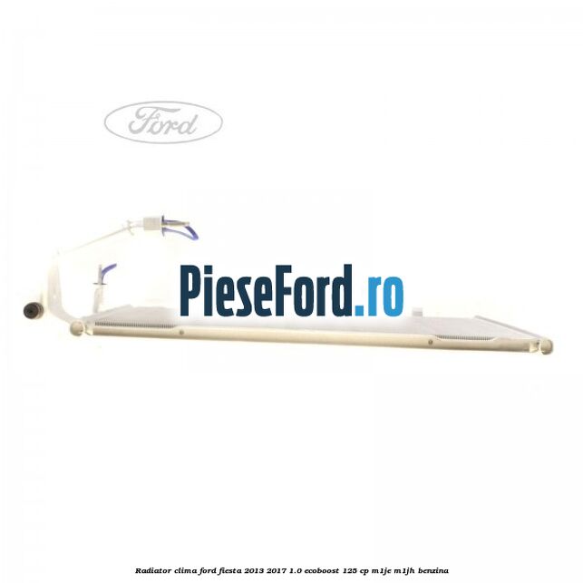 Radiator clima Ford Fiesta 2013-2017 1.0 EcoBoost 125 cp M1JE, M1JH benzina