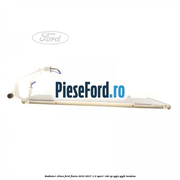 Radiator clima Ford Fiesta 2013-2017 1.0 Sport 140 cp YYJA, YYJB benzina