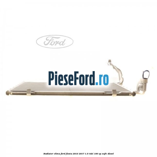 Radiator clima Ford Fiesta 2013-2017 1.5 TDCi 100 cp XUJH diesel