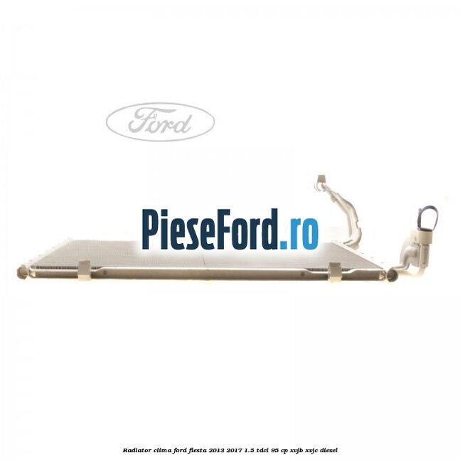 Radiator clima Ford Fiesta 2013-2017 1.5 TDCi 95 cp XVJB, XVJC diesel