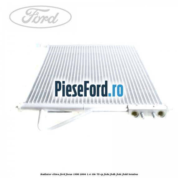 Radiator clima Ford Focus 1998-2004 1.4 16V 75 cp FXDA, FXDB, FXDC, FXDD benzina