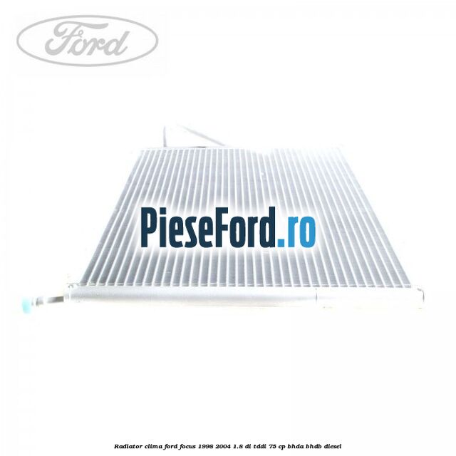 Radiator clima Ford Focus 1998-2004 1.8 DI/TDDi 75 cp Radiator clima Ford Focus 1998-2004 1.8 DI/TDDi 75 cp BHDA, BHDB diesel