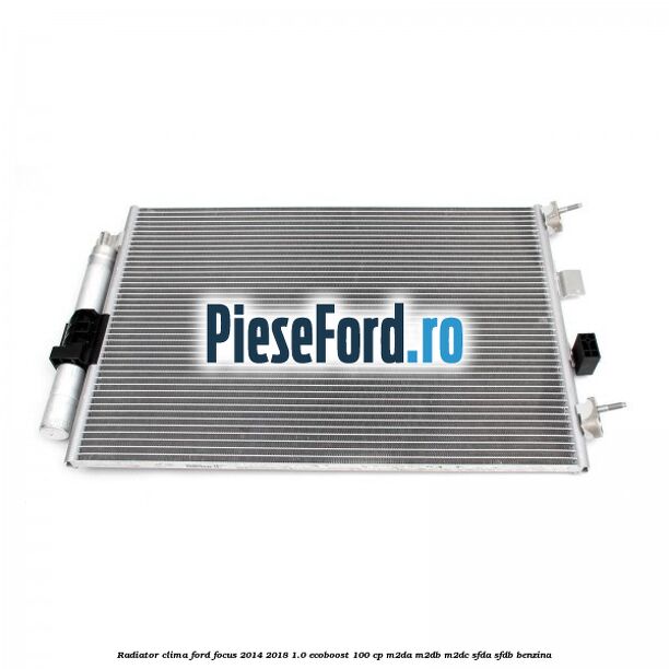 Radiator clima Ford Focus 2014-2018 1.0 EcoBoost 100 cp M2DA, M2DB, M2DC, SFDA, SFDB benzina
