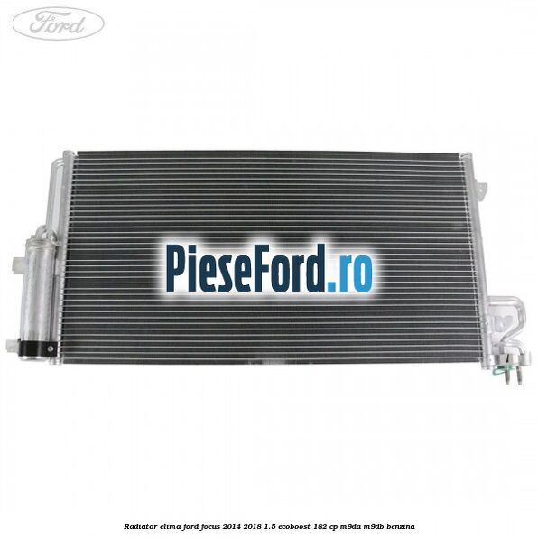 Radiator clima Ford Focus 2014-2018 1.5 EcoBoost 182 cp M9DA, M9DB benzina