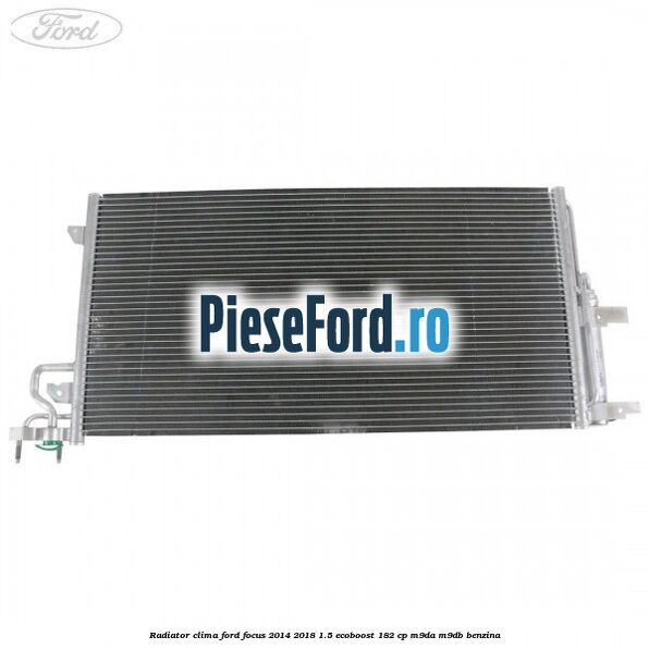 Radiator clima Ford Focus 2014-2018 1.5 EcoBoost 182 cp M9DA, M9DB benzina