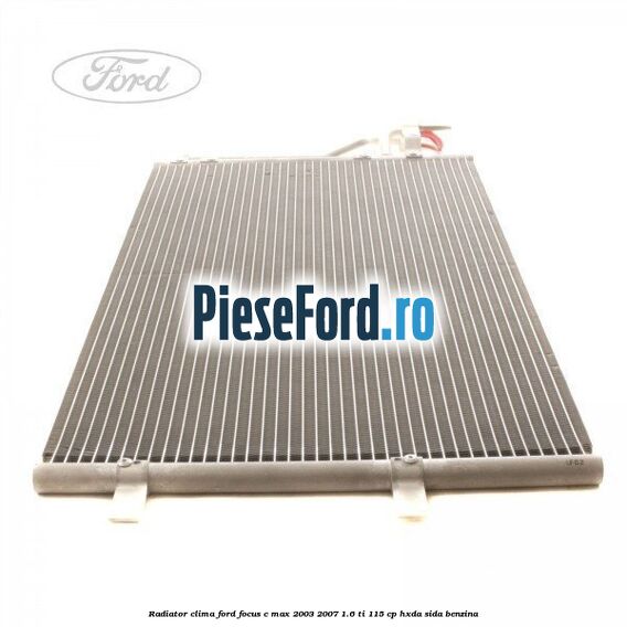 Radiator clima Ford Focus C-Max 2003-2007 1.6 Ti 115 cp HXDA, SIDA benzina