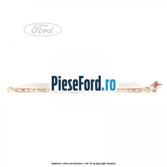 Radiator clima Ford Fusion 1.25 75 cp FUJA, FUJB benzina
