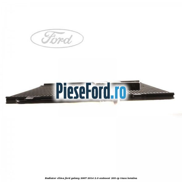 Radiator clima Ford Galaxy 2007-2014 2.0 EcoBoost 203 cp Radiator clima Ford Galaxy 2007-2014 2.0 EcoBoost 203 cp TNWA benzina