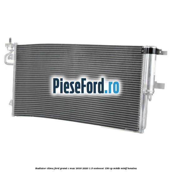 Radiator clima Ford Grand C-Max 2016-2020 1.5 EcoBoost 150 cp M8DB, M8DF benzina