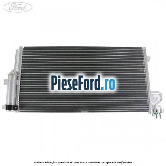 Radiator clima Ford Grand C-Max 2016-2020 1.5 EcoBoost 150 cp M8DB, M8DF benzina