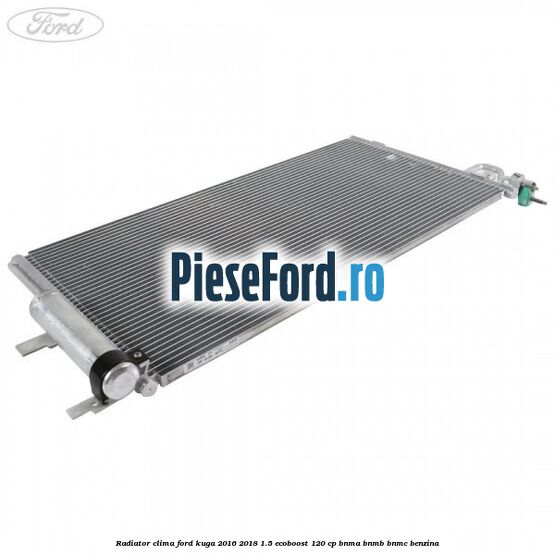 Radiator clima Ford Kuga 2016-2018 1.5 EcoBoost 120 cp BNMA, BNMB, BNMC benzina