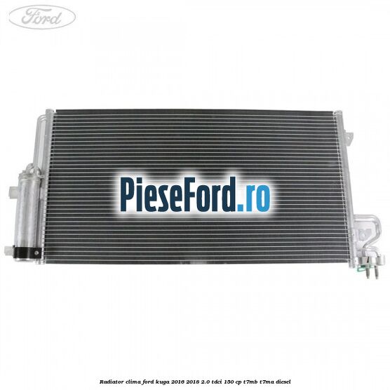 Radiator clima Ford Kuga 2016-2018 2.0 TDCi 150 cp T7MB, T7MA diesel