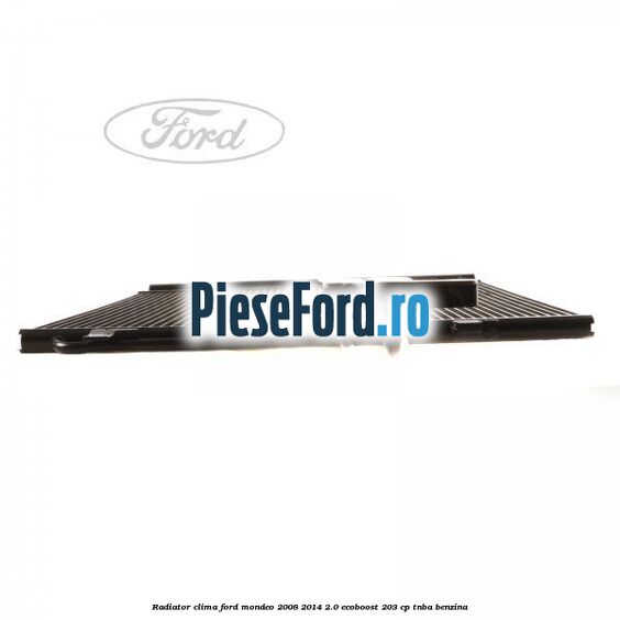 Radiator clima Ford Mondeo 2008-2014 2.0 EcoBoost 203 cp TNBA benzina
