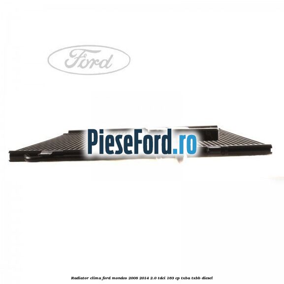 Radiator clima Ford Mondeo 2008-2014 2.0 TDCi 163 cp TXBA, TXBB diesel