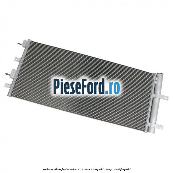 Radiator clima Ford Mondeo 2019-2023 2.0 Hybrid 188 cp Radiator clima Ford Mondeo 2019-2023 2.0 Hybrid 188 cp C20EDEF hybrid