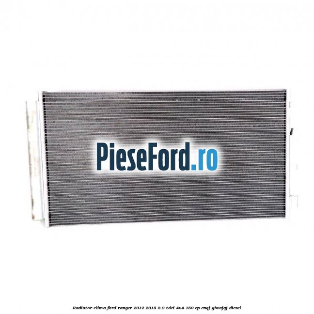 Radiator clima Ford Ranger 2012-2015 2.2 TDCi 4x4 150 cp ENQJ, GBVAJQJ diesel