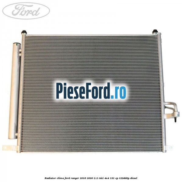 Radiator clima Ford Ranger 2016-2020 2.2 TDCi 4x4 131 cp Radiator clima Ford Ranger 2016-2020 2.2 TDCi 4x4 131 cp T22DD0P diesel