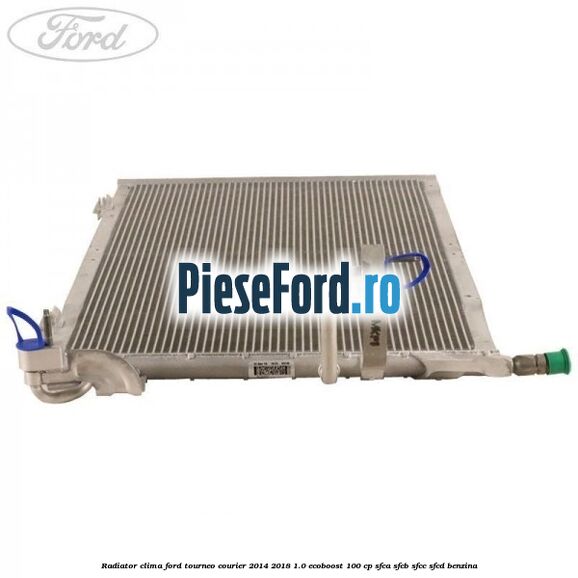 Radiator clima Ford Tourneo Courier 2014-2018 1.0 EcoBoost 100 cp SFCA, SFCB, SFCC, SFCD benzina