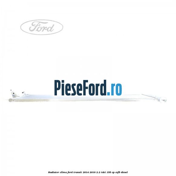 Radiator clima Ford Transit 2014-2018 2.2 TDCi 155 cp CVF5 diesel