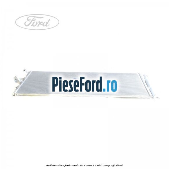Radiator clima Ford Transit 2014-2018 2.2 TDCi 155 cp CVF5 diesel