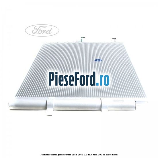 Radiator clima Ford Transit 2014-2018 2.2 TDCi RWD 100 cp DRR5 diesel