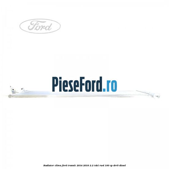 Radiator clima Ford Transit 2014-2018 2.2 TDCi RWD 100 cp DRR5 diesel